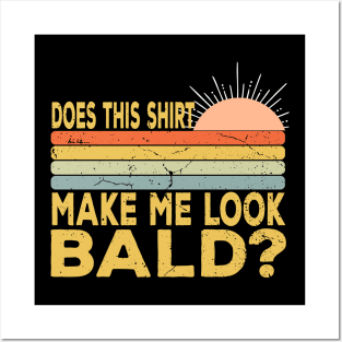 Does This Shirt Make Me Look Bald - Bald Joke Posters and Art